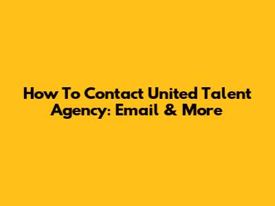 How To Contact United Talent Agency: Email & More