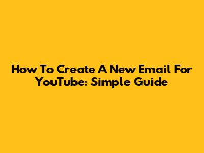 How To Create A New Email For YouTube: Simple Guide