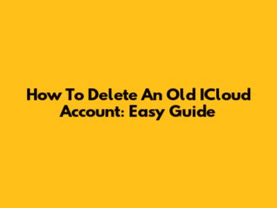 How To Delete An Old ICloud Account: Easy Guide