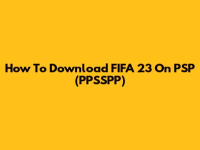 How To Download FIFA 23 On PSP (PPSSPP)