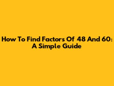 How To Find Factors Of 48 And 60: A Simple Guide