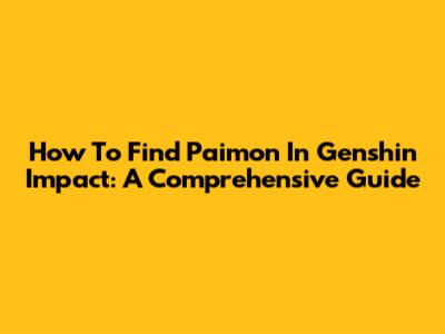 How To Find Paimon In Genshin Impact: A Comprehensive Guide