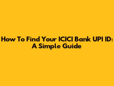 How To Find Your ICICI Bank UPI ID: A Simple Guide