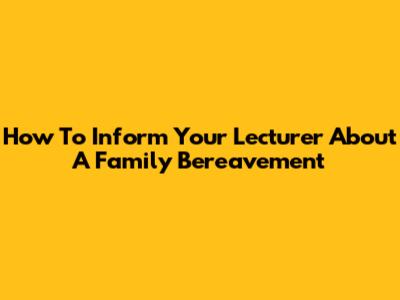 How To Inform Your Lecturer About A Family Bereavement