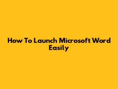 How To Launch Microsoft Word Easily