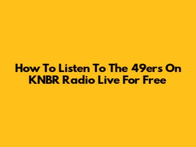 How To Listen To The 49ers On KNBR Radio Live For Free