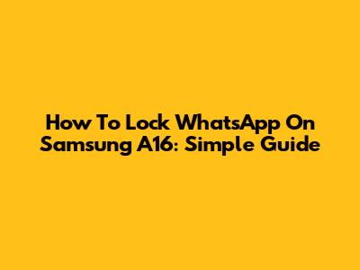 How To Lock WhatsApp On Samsung A16: Simple Guide
