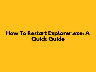 How To Restart Explorer.exe: A Quick Guide