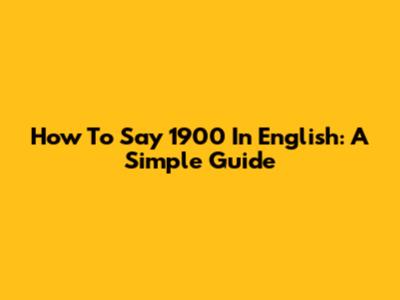 How To Say 1900 In English: A Simple Guide
