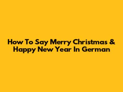 How To Say Merry Christmas & Happy New Year In German