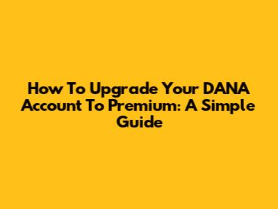 How To Upgrade Your DANA Account To Premium: A Simple Guide