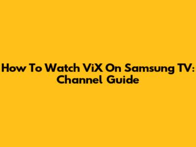 How To Watch ViX On Samsung TV: Channel Guide
