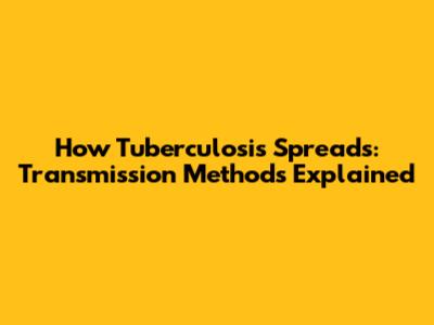 How Tuberculosis Spreads: Transmission Methods Explained
