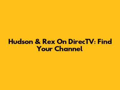 Hudson & Rex On DirecTV: Find Your Channel