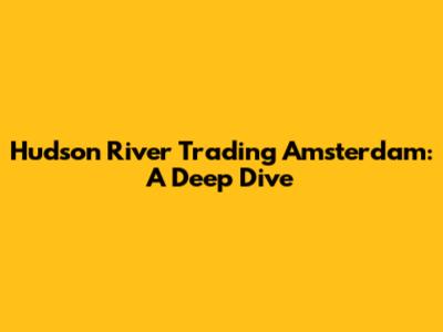 Hudson River Trading Amsterdam: A Deep Dive