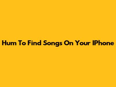 Hum To Find Songs On Your IPhone