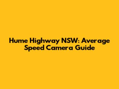 Hume Highway NSW: Average Speed Camera Guide