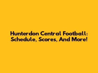 Hunterdon Central Football: Schedule, Scores, And More!
