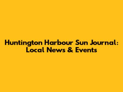 Huntington Harbour Sun Journal: Local News & Events