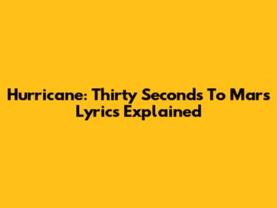 Hurricane: Thirty Seconds To Mars Lyrics Explained