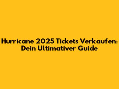 Hurricane 2025 Tickets Verkaufen: Dein Ultimativer Guide