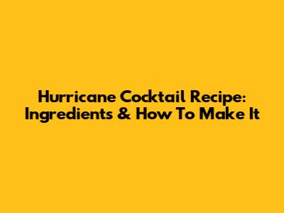 Hurricane Cocktail Recipe: Ingredients & How To Make It