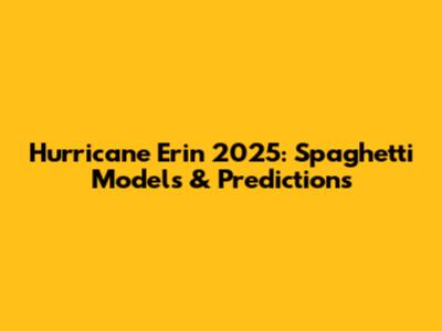 Hurricane Erin 2025: Spaghetti Models & Predictions