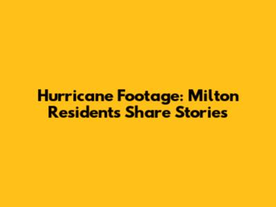 Hurricane Footage: Milton Residents Share Stories