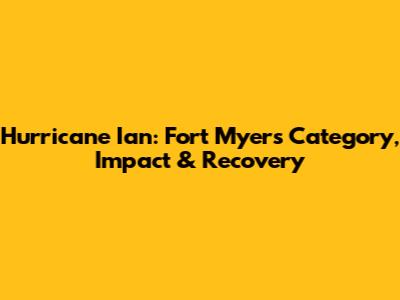 Hurricane Ian: Fort Myers Category, Impact & Recovery