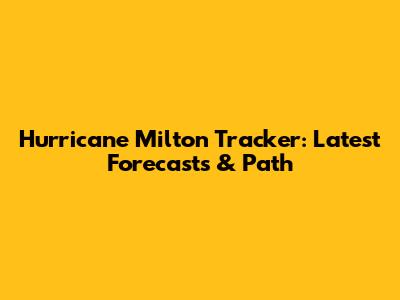 Hurricane Milton Tracker: Latest Forecasts & Path