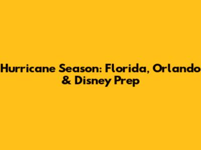Hurricane Season: Florida, Orlando & Disney Prep