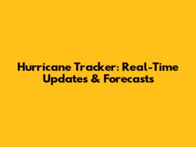 Hurricane Tracker: Real-Time Updates & Forecasts