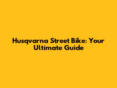 Husqvarna Street Bike: Your Ultimate Guide