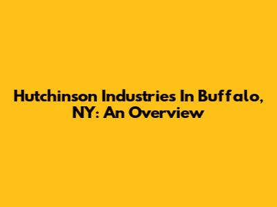 Hutchinson Industries In Buffalo, NY: An Overview