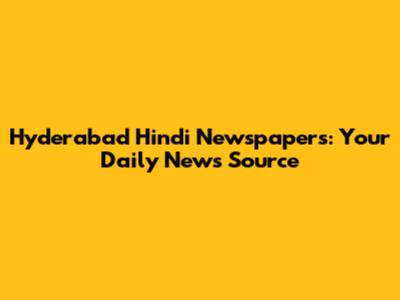 Hyderabad Hindi Newspapers: Your Daily News Source