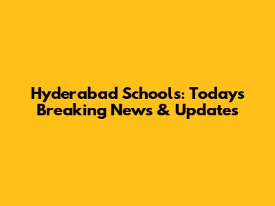 Hyderabad Schools: Today's Breaking News & Updates