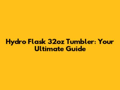 Hydro Flask 32oz Tumbler: Your Ultimate Guide