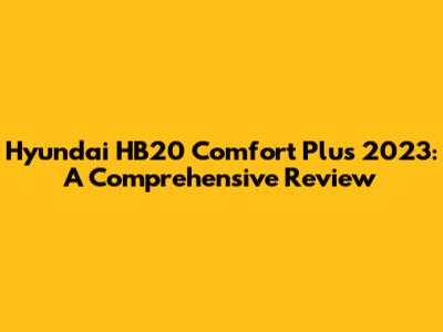 Hyundai HB20 Comfort Plus 2023: A Comprehensive Review