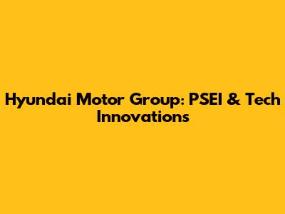 Hyundai Motor Group: PSEI & Tech Innovations
