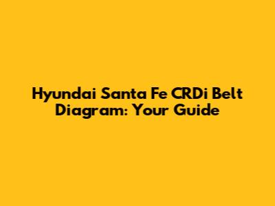 Hyundai Santa Fe CRDi Belt Diagram: Your Guide