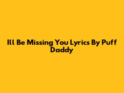 I'll Be Missing You Lyrics By Puff Daddy