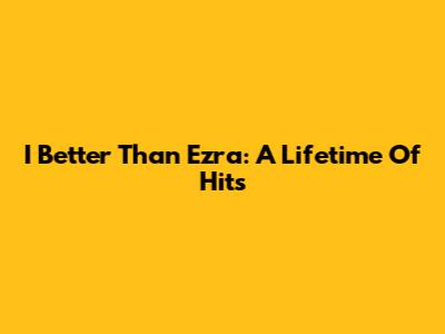 I Better Than Ezra: A Lifetime Of Hits