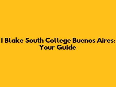 I Blake South College Buenos Aires: Your Guide
