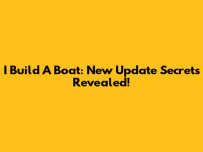 I Build A Boat: New Update Secrets Revealed!