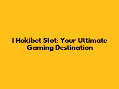 I Hokibet Slot: Your Ultimate Gaming Destination