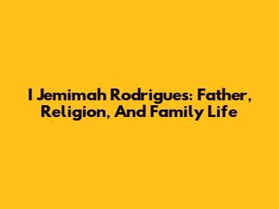 I Jemimah Rodrigues: Father, Religion, And Family Life