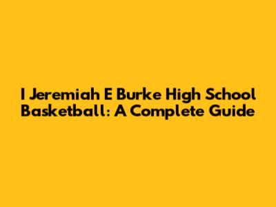 I Jeremiah E Burke High School Basketball: A Complete Guide
