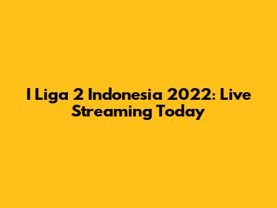 I Liga 2 Indonesia 2022: Live Streaming Today