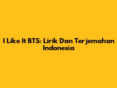 I Like It BTS: Lirik Dan Terjemahan Indonesia
