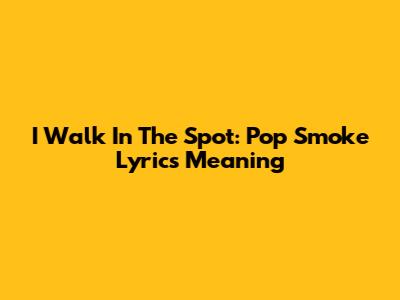 I Walk In The Spot: Pop Smoke Lyrics Meaning